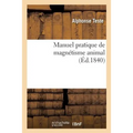 Manuel Pratique de Magnétisme Animal, Exposition Méthodique Des Procédés Employés: Pour Produire Les Phénomènes Magnétiques Et Leur Application À l'Ét
