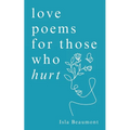 love poems for those who hurt: a journey of heartache, healing, and renewal