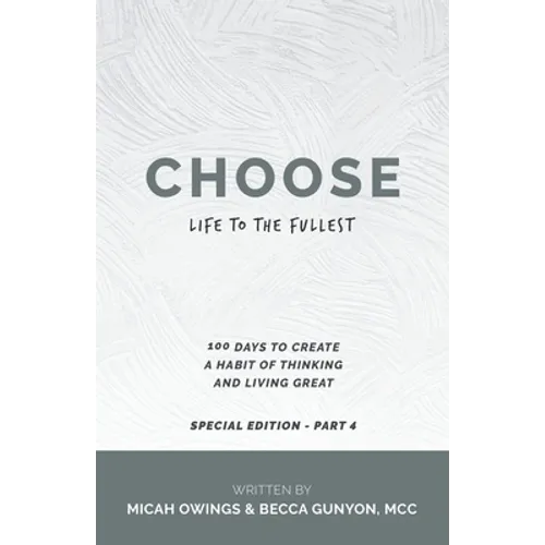 Choose Life to the Fullest: 100 Days to Create a Habit of Thinking and Living Great