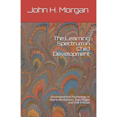The Learning Spectrum in Child Development: Developmental Psychology in Marie Montessori, Jean Piaget and Erik Erikson