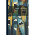 Yale Humor: A Collection Of Humorous Selections From The University Publications