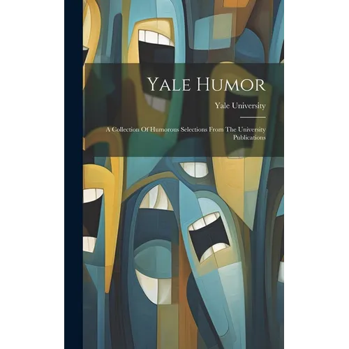 Yale Humor: A Collection Of Humorous Selections From The University Publications
