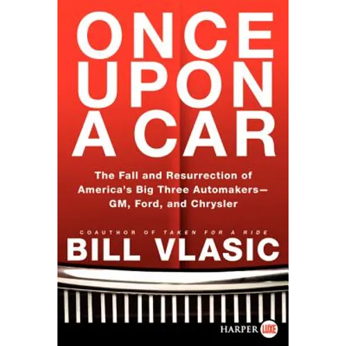 Once Upon a Car: The Fall and Resurrection of America's Big Three Auto Makers--Gm, Ford, and Chrysler