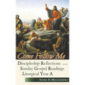 Come Follow Me: Discipleship Reflections on the Sunday Gospel Readings for Liturgical Year A