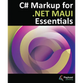 C# Markup for .NET MAUI Essentials: Building Declarative, Reusable Cross-Platform UIs Without XAML
