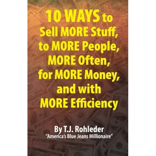 10 Ways to Sell More Stuff, to More People, More Often, for More Money, and with More Efficiency