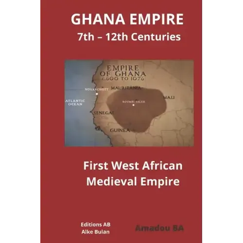 GHANA EMPIRE 7th - 12th Centuries: First West African Medieval Empire