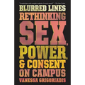 Blurred Lines: Rethinking Sex, Power, and Consent on Campus