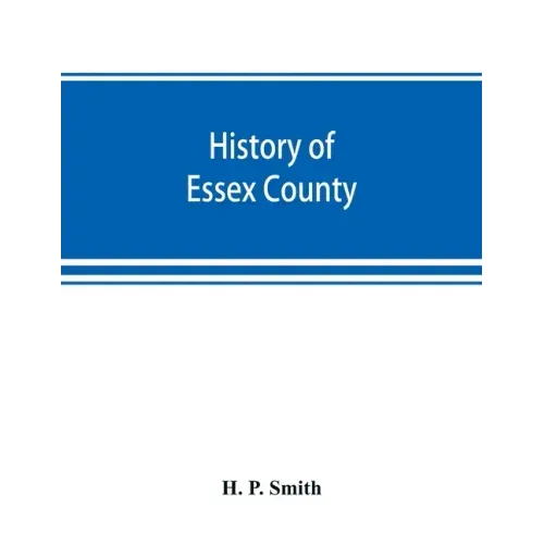 History of Essex County: with illustrations and biographical sketches of some of its prominent men and pioneers
