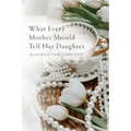 What Every Mother Should Tell Her Daughter