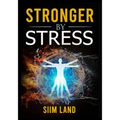 Stronger By Stress: Adapt to Beneficial Stressors to Improve Your Health and Strengthen the Body