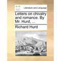 Letters on Chivalry and Romance. by Mr. Hurd, ...