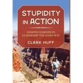 Stupidity in Action: Lessons Learned in Leadership the Hard Way