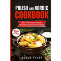 Polish And Nordic Cookbook: 2 Books In 1: Over 150 Recipes For Preparing At Home Traditional Food From Poland And Scandinavia