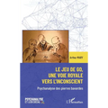 Le jeu de go, une voie royale vers l'inconscient: Psychanalyse des pierres bavardes