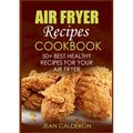Air Fryer Recipes Cookbook: 50+ Best Healthy Recipes for Your Air Fryer