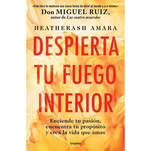 Despierta Tu Fuego Interior: Enciende Tu Pasión, Encuentra Tu Propósito Y Crea La Vida Que Amas / Awakening Your Inner Fire: A Step-By-Step Course