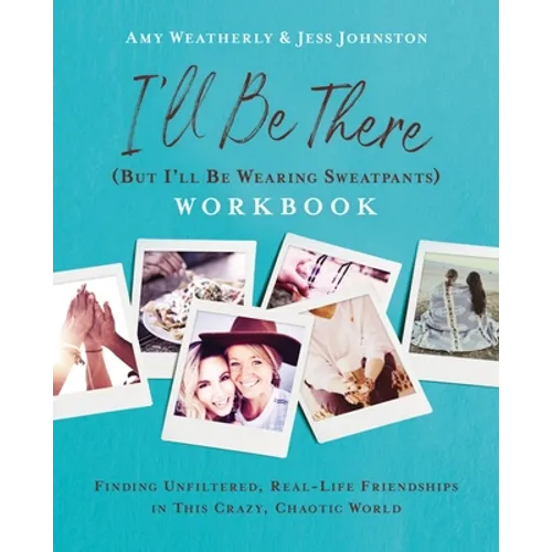 I'll Be There (But I'll Be Wearing Sweatpants) Workbook: Finding Unfiltered, Real-Life Friendships in This Crazy, Chaotic World