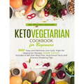 Keto Vegetarian Cookbook for Beginners: 800+ Easy and Delicious Low-Carb, High Fat Vegetarian Recipes, #2020 Edition. Includes A 365 Diet Meal Plan, N
