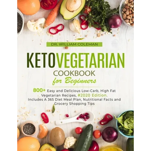 Keto Vegetarian Cookbook for Beginners: 800+ Easy and Delicious Low-Carb, High Fat Vegetarian Recipes, #2020 Edition. Includes A 365 Diet Meal Plan, N