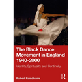 The Black Dance Movement in England 1940-2000: Identity, Spirituality and Continuity