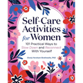 Self-Care Activities for Women: 101 Practical Ways to Slow Down and Reconnect with Yourself