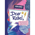 Dear Rebel: 145 Women Share Their Best Advice for the Girls of Today
