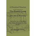 A Practical Treatise on the Construction of the Power-Loom and the Art of Weaving - Illustrated with Diagrams - Intended as a Text Book for Those Enga