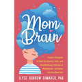 Mom Brain: Proven Strategies to Fight the Anxiety, Guilt, and Overwhelming Emotions of Motherhood--And Relax Into Your New Self
