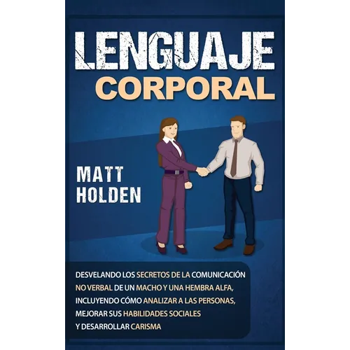 Lenguaje corporal: Desvelando los secretos de la comunicación no verbal de un macho y una hembra alfa, incluyendo cómo analizar a las personas, mejora