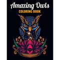 Amazing Owls Coloring Book: An Owl Coloring Book with Fun Easy, Amusement, Stress Relieving & much more For Adults, Men, Girls, Boys & Teens