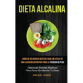 Dieta Alcalina (Colección): Deliciosas recetas alcalinas para poner en marcha tu dieta: Libro de deliciosas recetas para un estilo de vida alcalin