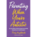 Parenting When You're Autistic: Tips and Advice on How to Parent Successfully Alongside Your Neurodivergence