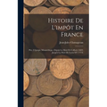 Histoire De L'impôt En France: Ptie. L'époque Monarchique, Depuis La Mort De Colbert (1683) Jusqu'à La Mort De Louis XV (1774)