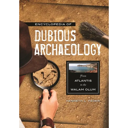 Encyclopedia of Dubious Archaeology: From Atlantis to the Walam Olum