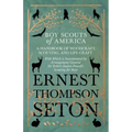 Boy Scouts of America - A Handbook of Woodcraft, Scouting, and Life-Craft - With Which is Incorporated by Arrangement General Sir Robert Baden-Powell'