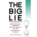 The Big Lie: Motherhood, Feminism, and the Reality of the Biological Clock