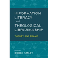 Information Literacy and Theological Librarianship: Theory & Praxis