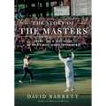 The Story of the Masters: Drama, Joy and Heartbreak at Golf's Most Iconic Tournament