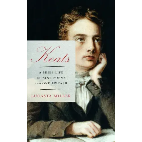 Keats: A Brief Life in Nine Poems and One Epitaph