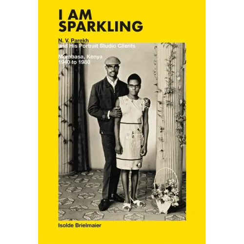 I Am Sparkling: N.V. Parekh and His Portrait Studio Clients: Mombasa, Kenya, 1940-1980