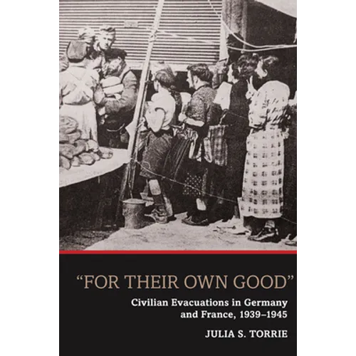 'For Their Own Good': Civilian Evacuations in Germany and France, 1939-1945