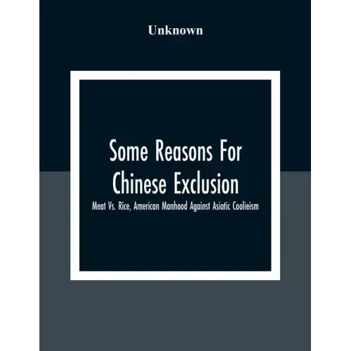 Some Reasons For Chinese Exclusion: Meat Vs. Rice, American Manhood Against Asiatic Coolieism