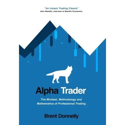 Alpha Trader: The Mindset, Methodology and Mathematics of Professional Trading