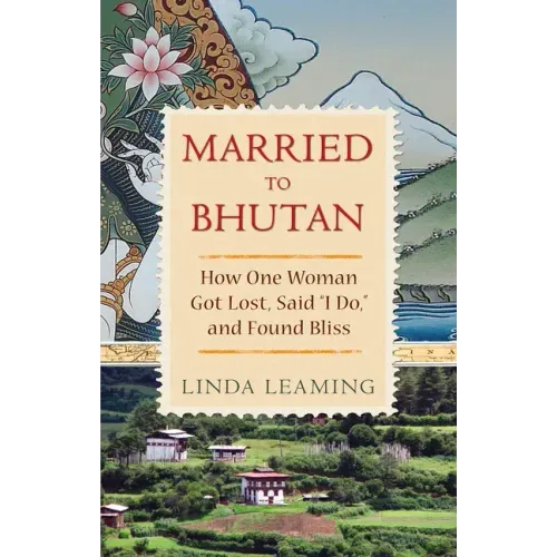 Married to Bhutan: How One Woman Got Lost, Said I Do, and Found Bliss