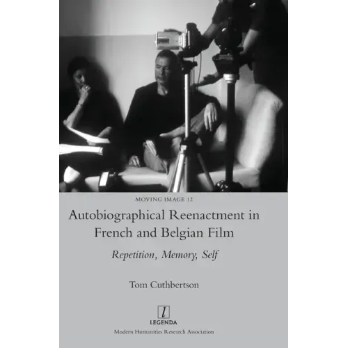 Autobiographical Reenactment in French and Belgian Film: Repetition, Memory, Self