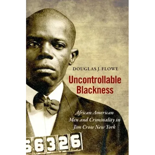 Uncontrollable Blackness: African American Men and Criminality in Jim Crow New York