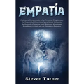 Empatía: Guía para Comprender a las Personas Empáticas y Su Capacidad Emocional para Sentir Empatía, Incluyendo Consejos para P