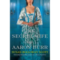 The Secret Wife of Aaron Burr: A Riveting Untold Story of the American Revolution