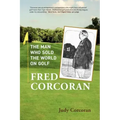 Fred Corcoran: The Man Who Sold the World on Golf